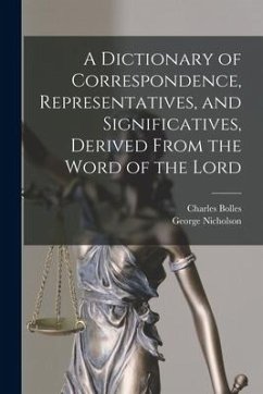A Dictionary of Correspondence, Representatives, and Significatives, Derived From the Word of the Lord - Nicholson, George; Bolles, Charles