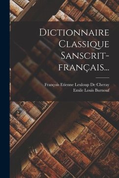 Dictionnaire Classique Sanscrit-français... - Burnouf, Emile Louis