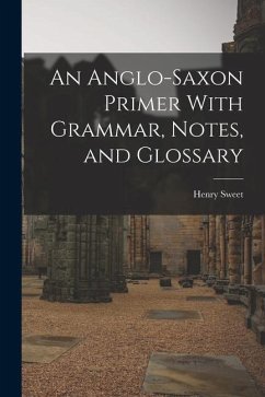 An Anglo-Saxon Primer With Grammar, Notes, and Glossary - Sweet, Henry