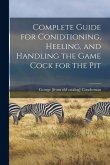 Complete Guide for Conidtioning, Heeling, and Handling the Game Cock for the Pit