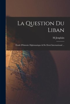 Cover La Question Du Liban: Étude D'histoire Diplomatique & De Droit International ...