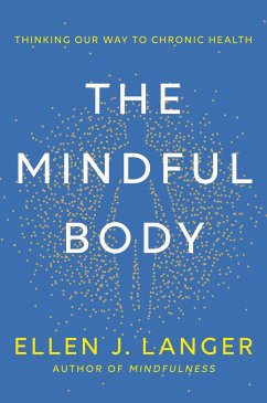 The Mindful Body: Thinking Our Way to Chronic Health - Langer, Ellen J.