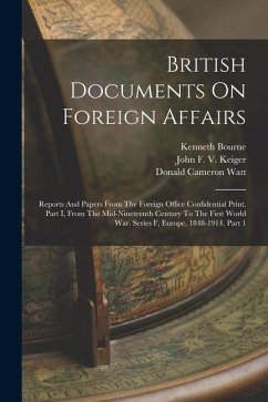 British Documents On Foreign Affairs: Reports And Papers From The Foreign Office Confidential Print. Part I, From The Mid-nineteenth Century To The Fi - Bourne, Kenneth; Stevenson, D.