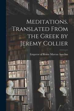 Meditations. Translated From the Greek by Jeremy Collier - Aurelius, Emperor Of Rome Marcus