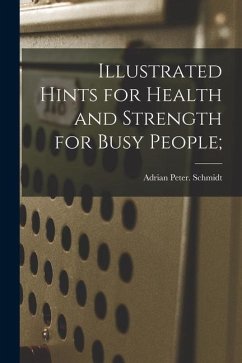 Illustrated Hints for Health and Strength for Busy People; - Schmidt, Adrian Peter