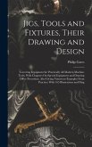 Jigs, Tools and Fixtures, Their Drawing and Design: (Covering Equipment for Practically All Modern Machine Tools, With Chapters On Special Equipment a
