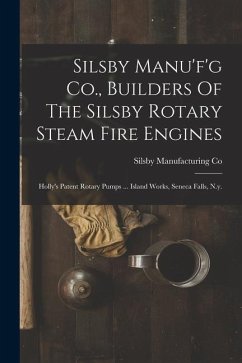 Silsby Manu'f'g Co., Builders Of The Silsby Rotary Steam Fire Engines: Holly's Patent Rotary Pumps ... Island Works, Seneca Falls, N.y. - Co, Silsby Manufacturing