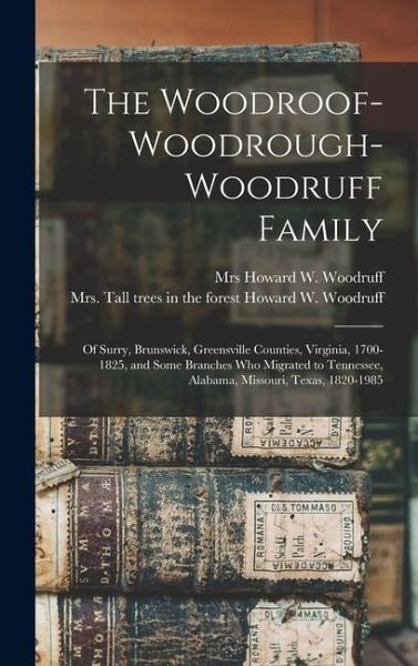 The Woodroof-Woodrough-Woodruff Family: Of Surry, Brunswick, Greensville Counties, Virginia, 1700-1825, and Some Branches who Migrated to Tennessee, A