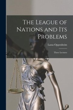 The League of Nations and its Problems; Three Lectures - Oppenheim, Lassa