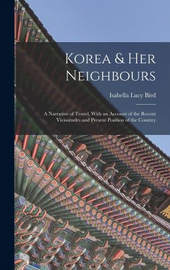 Cover Korea & Her Neighbours: A Narrative of Travel, With an Account of the Recent Vicissitudes and Present Position of the Country
