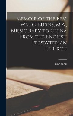 Memoir of the Rev. Wm. C. Burns, M.A., Missionary to China From the English Presbyterian Church - Burns, Islay