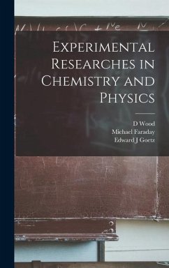Experimental Researches in Chemistry and Physics - Faraday, Michael; Wood, D.; Goetz, Edward J.