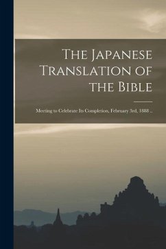 The Japanese Translation of the Bible: Meeting to Celebrate Its Completion, February 3rd, 1888 .. - Anonymous