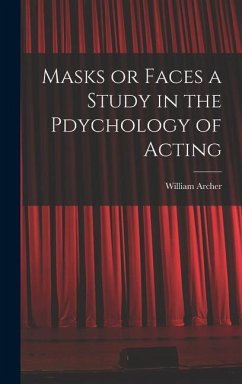 Masks or Faces a Study in the Pdychology of Acting - Archer, William