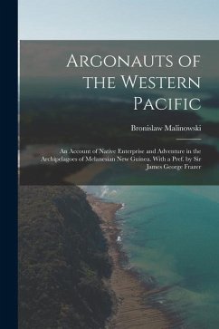 Argonauts of the Western Pacific; an Account of Native Enterprise and Adventure in the Archipelagoes of Melanesian New Guinea. With a Pref. by Sir Jam - Malinowski, Bronislaw