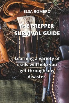 The Prepper Survival Guide: Learning a variety of skills will help you get through any disaster. - Romero, Elsa