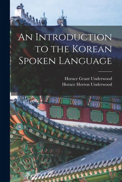 An Introduction to the Korean Spoken Language - Underwood, Horace Grant; Underwood, Horace Horton