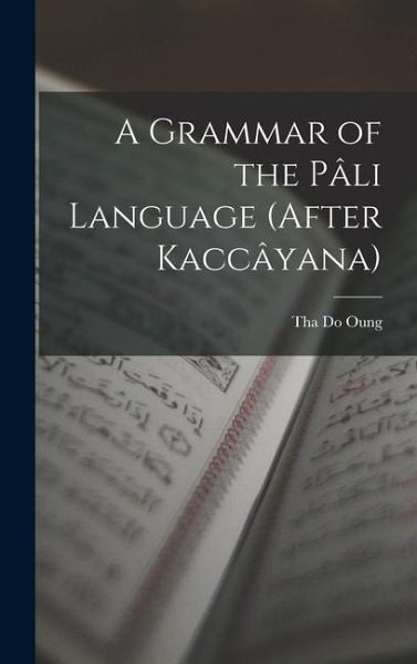 A Grammar of the Pâli Language (After Kaccâyana) A Grammar of the Pâli Language (After Kaccâyana)