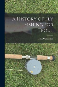 A History of fly Fishing for Trout - Hills, John Waller