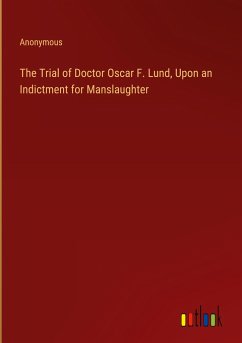 The Trial of Doctor Oscar F. Lund, Upon an Indictment for Manslaughter - Anonymous