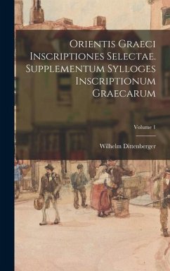 Orientis graeci inscriptiones selectae. Supplementum Sylloges inscriptionum graecarum; Volume 1 - Dittenberger, Wilhelm