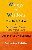 Wings of Wisdom: Your Daily Guide to Benefit from Change, Profit from Failure, and Design Your Own Destiny! (eBook, ePUB)