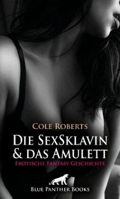 Die SexSklavin und das Amulett   Erotische Fantasy Geschichte - Roberts, Cole