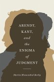 Arendt, Kant, and the Enigma of Judgment Arendt, Kant, and the Enigma of Judgment