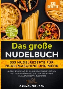 Das große Nudelbuch - 333 Nudelrezepte für Nudelmaschine und mehr - Freuden, Gaumen