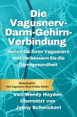 Die Vagusnerv-Darm-Gehirn-Verbindung: Heilen Sie Ihren Vagusnerv und Verbessern Sie die Darmgesundheit (eBook, ePUB)