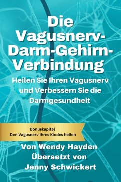 Die Vagusnerv-Darm-Gehirn-Verbindung: Heilen Sie Ihren Vagusnerv und Verbessern Sie die Darmgesundheit (eBook, ePUB) - Hayden, Wendy
