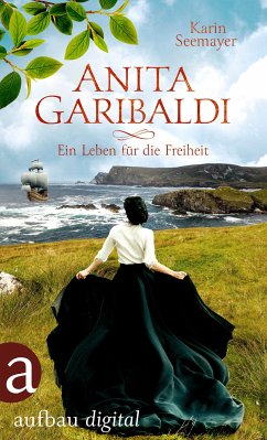 Anita Garibaldi - Ein Leben für die Freiheit (eBook, ePUB) - Seemayer, Karin