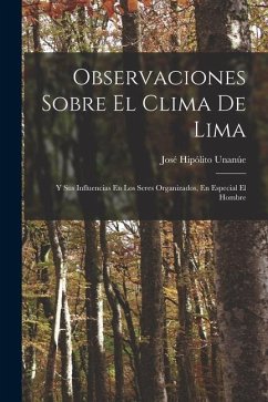 Observaciones Sobre El Clima De Lima: Y Sus Influencias En Los Seres Organizados, En Especial El Hombre - Unanúe, José Hipólito