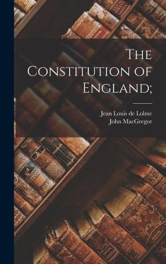 The Constitution of England; - Macgregor, John; Lolme, Jean Louis De