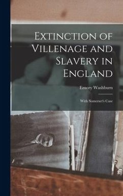 Extinction of Villenage and Slavery in England; With Somerset's Case - Emory, Washburn