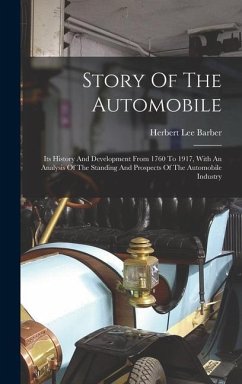 Story Of The Automobile: Its History And Development From 1760 To 1917, With An Analysis Of The Standing And Prospects Of The Automobile Indust - Barber, Herbert Lee