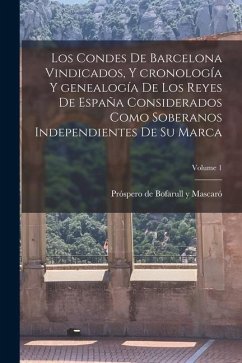 Los condes de Barcelona vindicados, y cronología y genealogía de los reyes de España considerados como soberanos independientes de su marca; Volume 1 - Bofarull Y. Mascaró, Próspero de