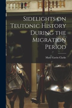 Sidelights on Teutonic History During the Migration Period - Gavin, Clarke Mary