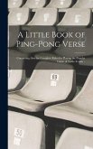 A Little Book of Ping-pong Verse; Containing Also the Complete Rules for Playing the Popular Game of Table-tennis ..