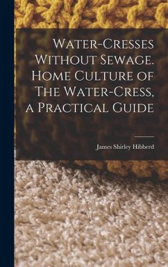 Water-Cresses Without Sewage. Home Culture of The Water-Cress, a Practical Guide - Hibberd, James Shirley