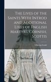 The Lives of the Saints With Introd and Additional Lives of English Martyrs, Cornish, Scottis