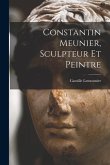 Constantin Meunier, sculpteur et peintre