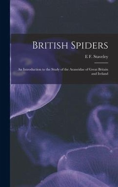 British Spiders: An Introduction to the Study of the Araneidae of Great Britain and Ireland - Staveley, E. F.