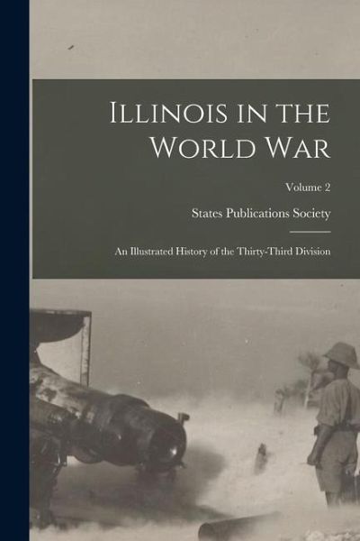 Illinois in the World War: An Illustrated History of the Thirty-Third Division; Volume 2