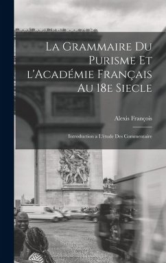 La grammaire du purisme et l'Académie français au 18e siecle; introduction a l'étude des commentaire - François, Alexis