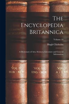 Cover The Encyclopedia Britannica: A Dictionary of Arts, Sciences, Literature and General Information; Volume 10