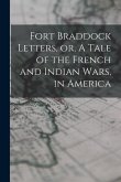 Fort Braddock Letters, or, A Tale of the French and Indian Wars, in America