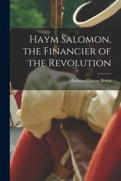 Haym Salomon, the Financier of the Revolution - Peters, Madison Clinton