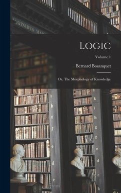 Logic; or, The Morphology of Knowledge; Volume 1 - Bosanquet, Bernard
