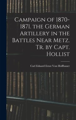 Cover Campaign of 1870-1871. the German Artillery in the Battles Near Metz. Tr. by Capt. Hollist